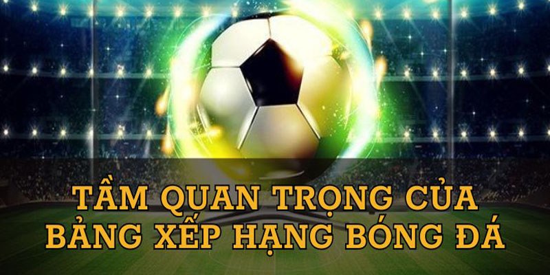 Ý nghĩa của việc xem bảng thứ hạng đá banh 